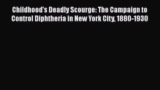 Read Childhood's Deadly Scourge: The Campaign to Control Diphtheria in New York City 1880-1930