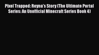 [Read Book] Pixel Trapped: Reyna's Story (The Ultimate Portal Series: An Unofficial Minecraft