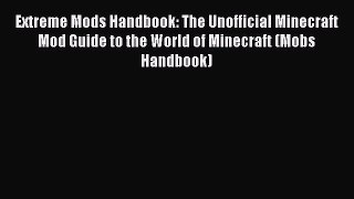 [Read Book] Extreme Mods Handbook: The Unofficial Minecraft Mod Guide to the World of Minecraft
