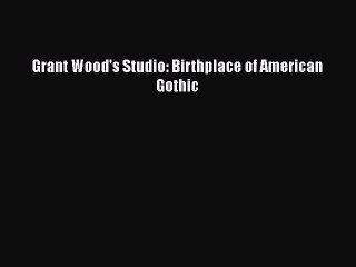 Read Grant Wood's Studio: Birthplace of American Gothic Ebook Free
