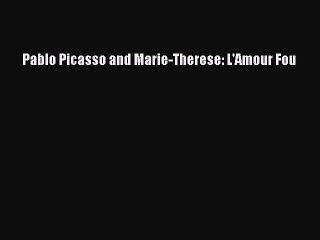 Download Pablo Picasso and Marie-Therese: L'Amour Fou Ebook Online