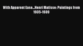 Download With Apparent Ease...Henri Matisse: Paintings from 1935-1939 PDF Online