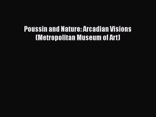 Download Poussin and Nature: Arcadian Visions (Metropolitan Museum of Art) PDF Free
