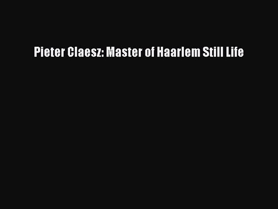 Read Pieter Claesz: Master of Haarlem Still Life Ebook Online