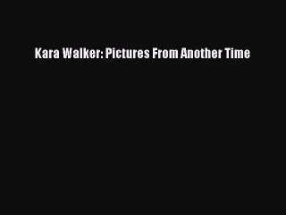 Download Kara Walker: Pictures From Another Time Ebook Online