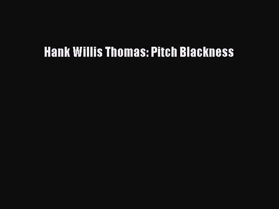 Read Hank Willis Thomas: Pitch Blackness Ebook Free