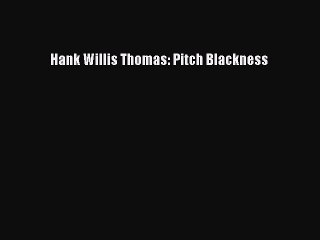 Read Hank Willis Thomas: Pitch Blackness Ebook Free