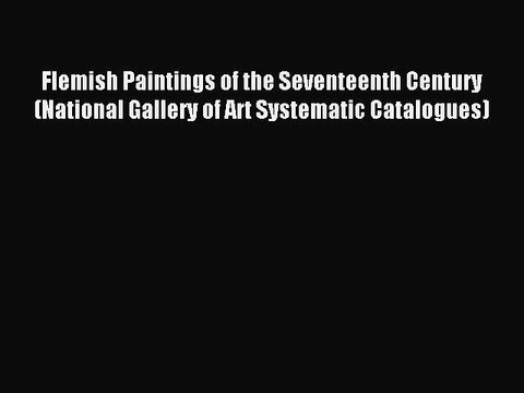 Read Flemish Paintings of the Seventeenth Century (National Gallery of Art Systematic Catalogues)
