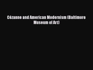 Download Cézanne and American Modernism (Baltimore Museum of Art) PDF Free