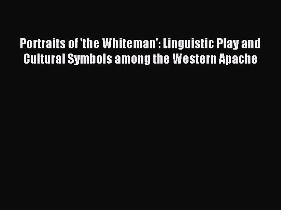 Read Portraits of 'the Whiteman': Linguistic Play and Cultural Symbols among the Western Apache