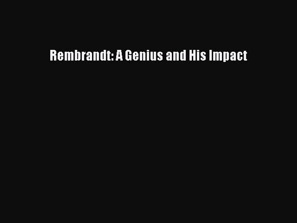 Read Rembrandt: A Genius and His Impact Ebook Online