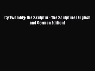 Read Cy Twombly: Die Skulptur - The Sculpture (English and German Edition) PDF Free