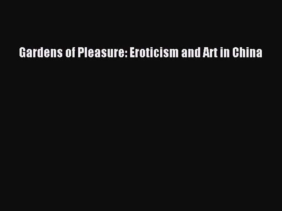 Download Gardens of Pleasure: Eroticism and Art in China PDF Online