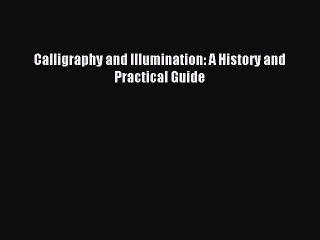Read Calligraphy and Illumination: A History and Practical Guide PDF Online