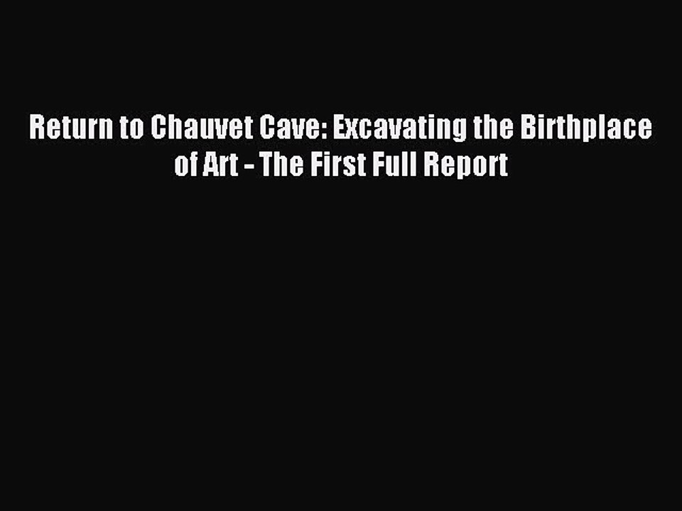 Download Return to Chauvet Cave: Excavating the Birthplace of Art - The First Full Report Ebook