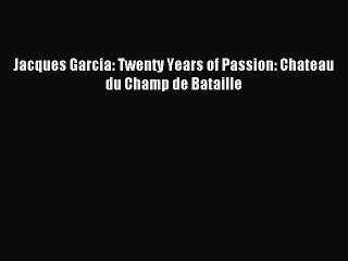 Download Jacques Garcia: Twenty Years of Passion: Chateau du Champ de Bataille Ebook Online