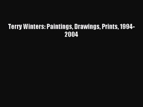 Read Terry Winters: Paintings Drawings Prints 1994-2004 Ebook Free