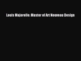 Download Louis Majorelle: Master of Art Nouveau Design Ebook Online