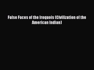 Download False Faces of the Iroquois (Civilization of the American Indian) Ebook Free
