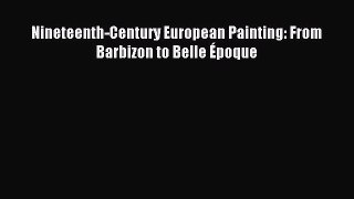 Download Nineteenth-Century European Painting: From Barbizon to Belle Époque Ebook Online