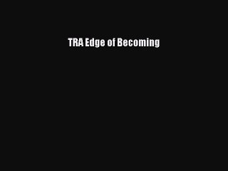 Download TRA Edge of Becoming Ebook Free