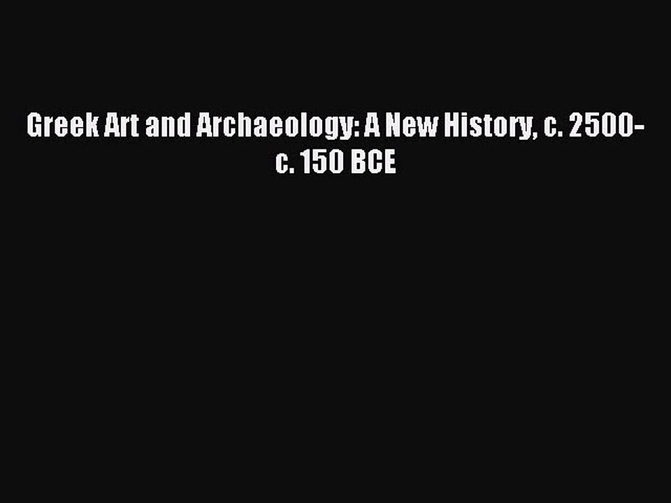 Download Greek Art and Archaeology: A New History c. 2500-c. 150 BCE Ebook Online