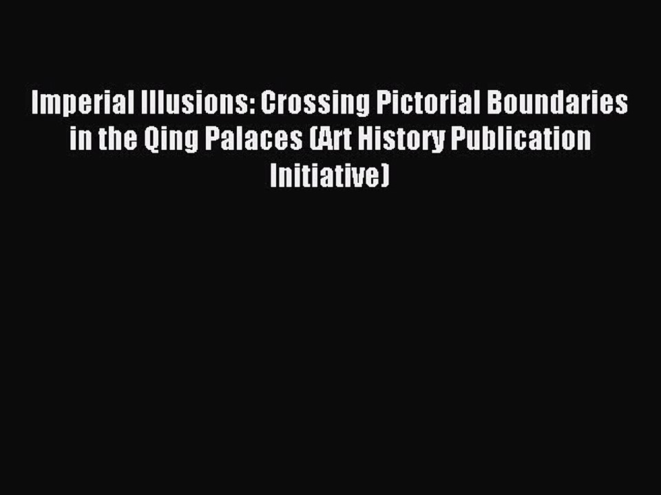 Read Imperial Illusions: Crossing Pictorial Boundaries in the Qing Palaces (Art History Publication