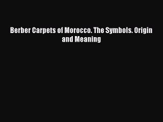 Download Berber Carpets of Morocco. The Symbols. Origin and Meaning Ebook Free
