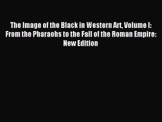 Read The Image of the Black in Western Art Volume I: From the Pharaohs to the Fall of the Roman