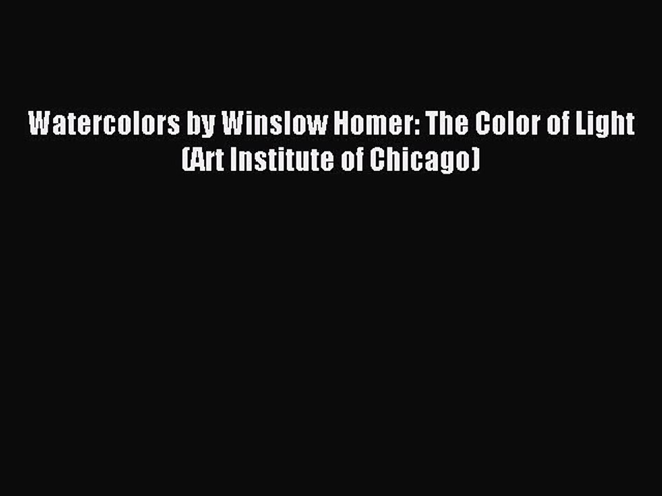 Read Watercolors by Winslow Homer: The Color of Light (Art Institute of Chicago) Ebook Free