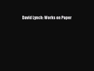 Read David Lynch: Works on Paper PDF Online
