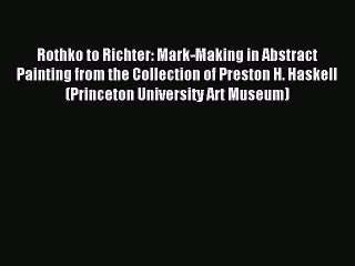 Read Rothko to Richter: Mark-Making in Abstract Painting from the Collection of Preston H.