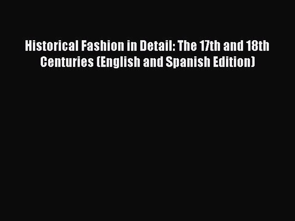 Read Historical Fashion in Detail: The 17th and 18th Centuries (English and Spanish Edition)