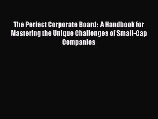 [Read book] The Perfect Corporate Board:  A Handbook for Mastering the Unique Challenges of