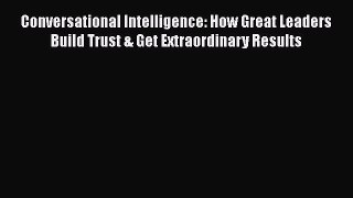 [Read book] Conversational Intelligence: How Great Leaders Build Trust & Get Extraordinary