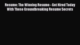 [Read book] Resume: The Winning Resume - Get Hired Today With These Groundbreaking Resume Secrets