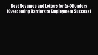 [Read book] Best Resumes and Letters for Ex-Offenders (Overcoming Barriers to Employment Success)