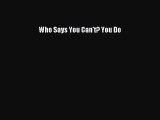 [Read book] Who Says You Can't? You Do [Download] Online