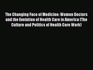 PDF The Changing Face of Medicine: Women Doctors and the Evolution of Health Care in America