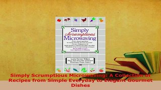 PDF  Simply Scrumptious Microwaving A Collection of Recipes from Simple Everyday to Elegant PDF Online