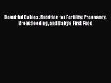 Read Beautiful Babies: Nutrition for Fertility Pregnancy Breastfeeding and Baby's First Food