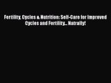 Read Fertility Cycles & Nutrition: Self-Care for Improved Cycles and Fertility... Natrally!