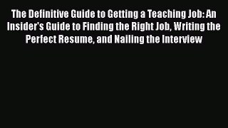 [Read book] The Definitive Guide to Getting a Teaching Job: An Insider's Guide to Finding the