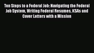 [Read book] Ten Steps to a Federal Job: Navigating the Federal Job System Writing Federal Resumes