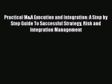 [Read book] Practical M&A Execution and Integration: A Step by Step Guide To Successful Strategy