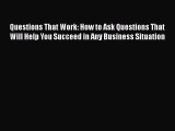 [Read book] Questions That Work: How to Ask Questions That Will Help You Succeed in Any Business