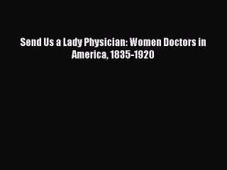 Download Send Us a Lady Physician: Women Doctors in America 1835-1920  EBook