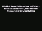 Download Childbirth: Natural Childbirth Labor and Delivery: Natural Childbirth Holistic Home