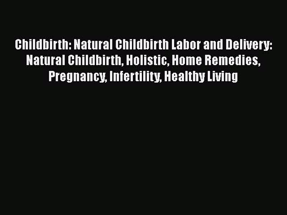 Download Childbirth: Natural Childbirth Labor and Delivery: Natural Childbirth Holistic Home