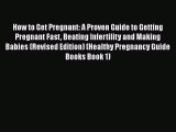 Read How to Get Pregnant: A Proven Guide to Getting Pregnant Fast Beating Infertility and Making
